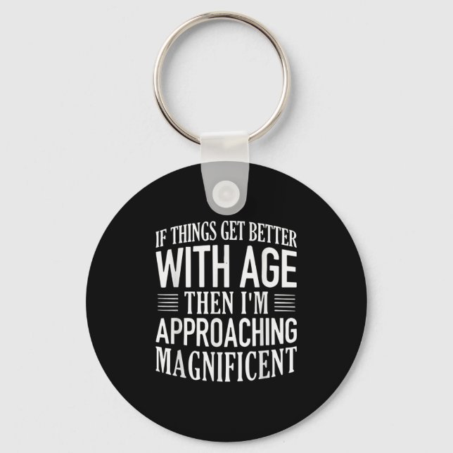 If Things Get Better With Age Im Approaching Funny Key Ring (Front)