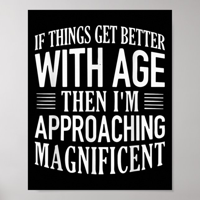 If Things Get Better With Age Im Approaching Funny Poster (Front)