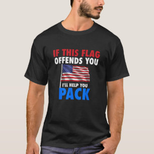 IF THIS FLAG OFFENDS YOU I LL HELP YOU PACK Americ T-Shirt