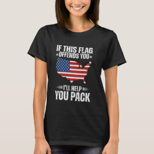 If This Flag Offends You I'll Help You Pack Patrio T-Shirt