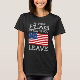 If This Flag Offends You Leave T-Shirt - Proud USA