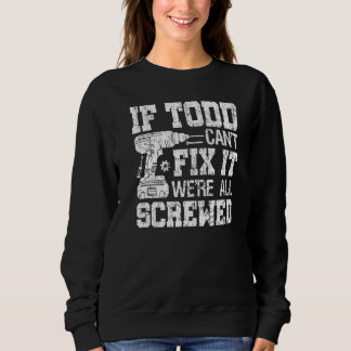 If Todd Can't Fix it We're All Screwed  Fathers Da Sweatshirt
