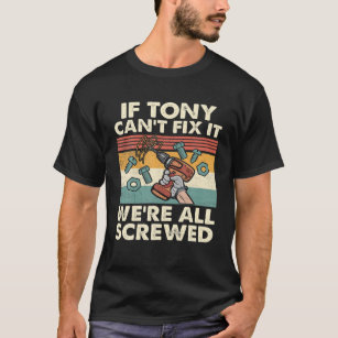 If Tony Can't Fix It We're All Screwed T-Shirt