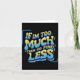 If Too Much Go Find Less Womens Funny Quote Card