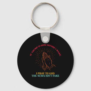 If Trump Is Gone Before I Wake I-pray To God Funny Key Ring