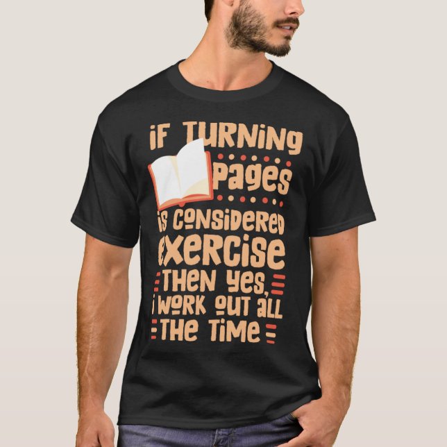 if turning pages is considered exercise then yes i T-Shirt (Front)