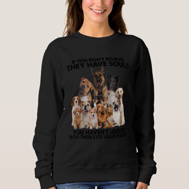 If U Don't Believe They Have Souls You Haven't Loo Sweatshirt (Front)