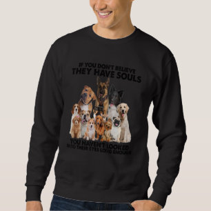 If U Don't Believe They Have Souls You Haven't Loo Sweatshirt
