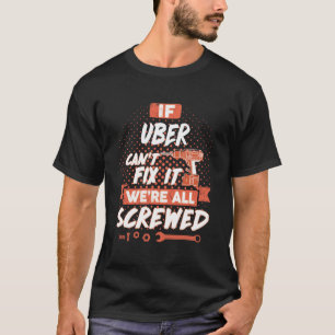If UBER Can't Fix It We're All Screwed T-Shirt
