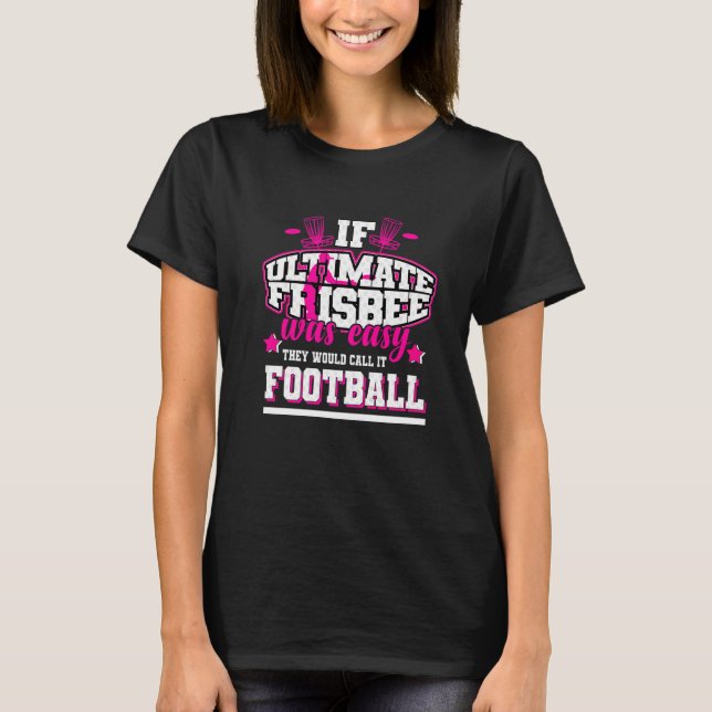 If Ultimate Frisbee Was Easy They'd Call It Footba T-Shirt (Front)