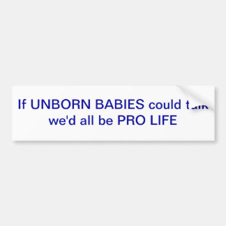 If unborn babies could talk we'd all be PRO LIFE Bumper Sticker