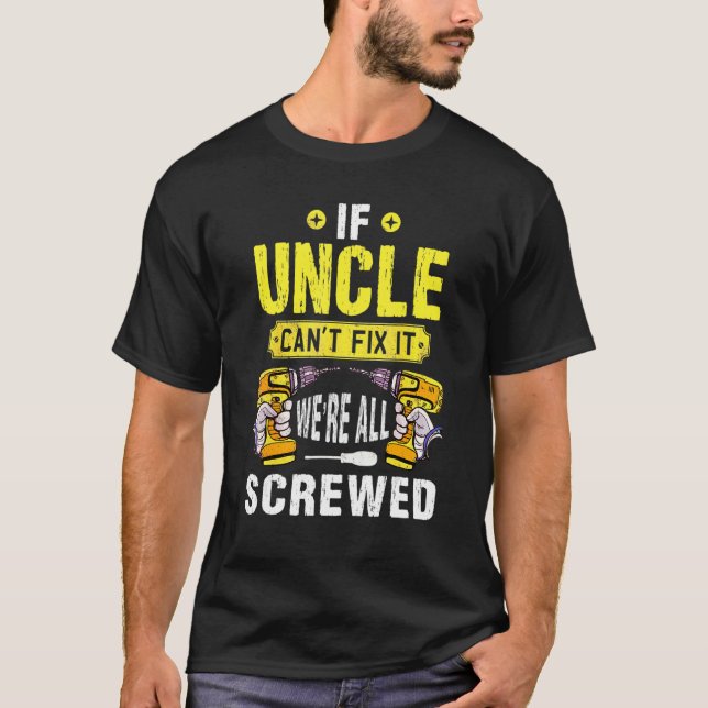 If Uncle Can't Fix It We're All Screwed Father Day T-Shirt (Front)
