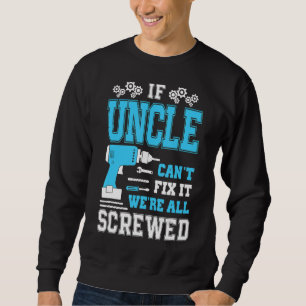 If Uncle Can't Fix It We're All Screwed Fathers Da Sweatshirt