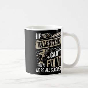 If Valentine Can't Fix It We're All Screwed Family Coffee Mug