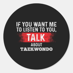 If Want to Listen Talk About Taekwondo Premium Classic Round Sticker