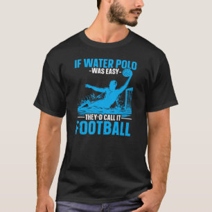 If Water Polo Was Easy T-Shirt