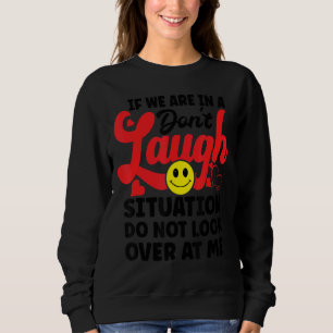 If We Are In A Don't Laugh Situation Do Not Look O Sweatshirt