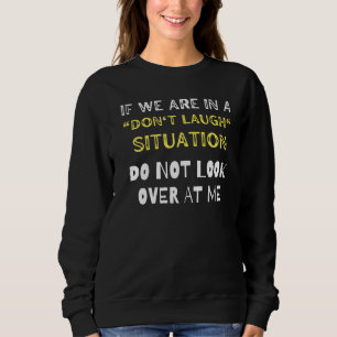If We Are In A Don't Laugh Situation Do Not Look O Sweatshirt