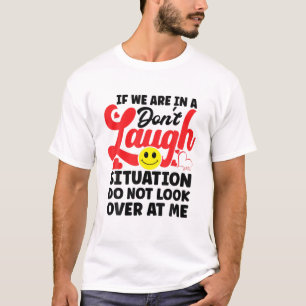 If We Are In A Don't Laugh Situation Do Not Look O T-Shirt