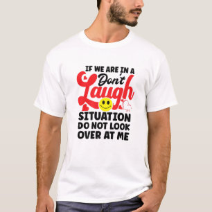 If We Are In A Don't Laugh Situation Do Not Look O T-Shirt