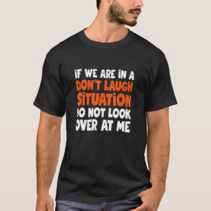 If We Are In a don't Laugh Situation Sarcasm Humou T-Shirt