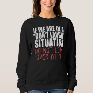 If We Are In A Donu2019t Laugh Situation Do Not Lo Sweatshirt