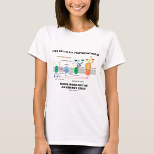If We Could All Photosynthesize Wouldn't Be Energy T-Shirt