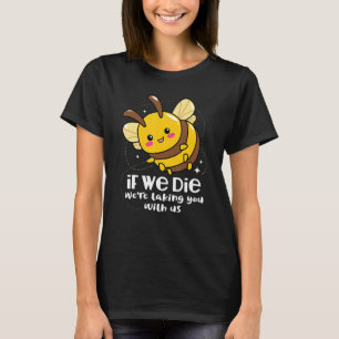 If We Die We're Taking You With Us Bee Conservatio T-Shirt