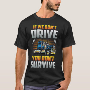 If We Don't Drive You Don't Survive T-Shirt