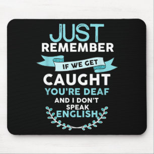 If We Get Caught You're Deaf I Don't Speak Engli-s Mouse Pad