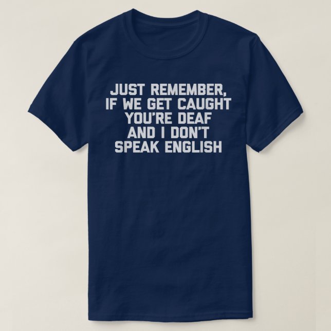 If We Get Caught Youre Deaf & I Dont Speak English T-Shirt (Design Front)