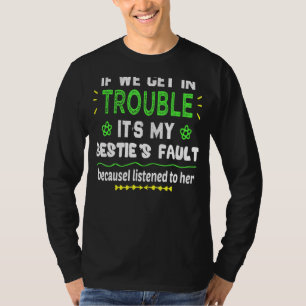 If We Get In Trouble Its My Besties Faul Besties T T-Shirt