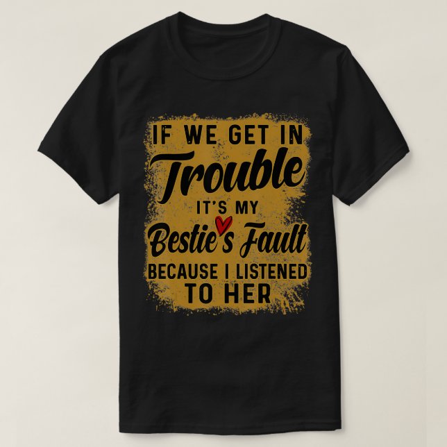 If we get in trouble it's my bestie's fault funny  T-Shirt (Design Front)