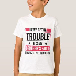 If We Get In Trouble It's My Brother Fault T-Shirt