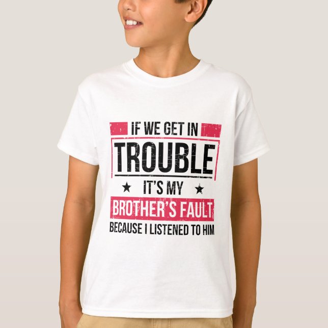 If We Get In Trouble It's My Brother Fault T-Shirt (Front)