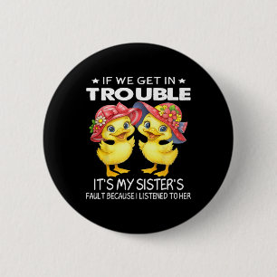 If We Get In Trouble It's My Sister's Fault Becaus 6 Cm Round Badge
