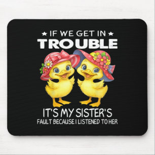 If We Get In Trouble It's My Sister's Fault Becaus Mouse Pad