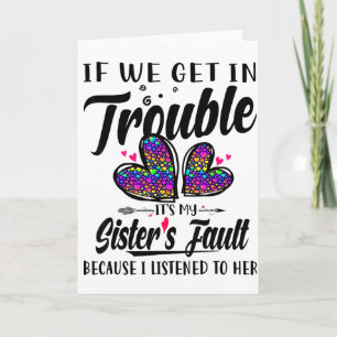 If We Get In Trouble Its My Sisters Fault I Listen Card