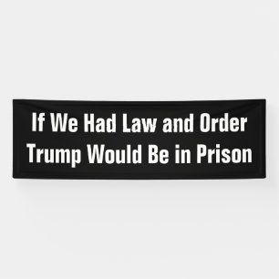 If We Had Law and Order Trump Would Be in Prison Banner