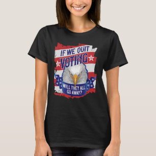 If We Quit Voting - funny American politics T-Shirt