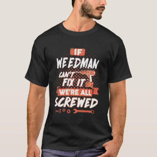 If WEEDMAN Can't Fix It We're All Screwed T-Shirt