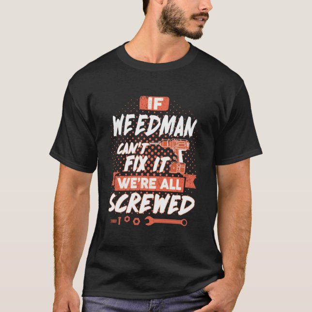 If WEEDMAN Can't Fix It We're All Screwed T-Shirt (Front)