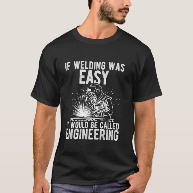 IF WELDING WAS EASY IT WOULD BE CALLED ENGINEERING T-Shirt (Front)