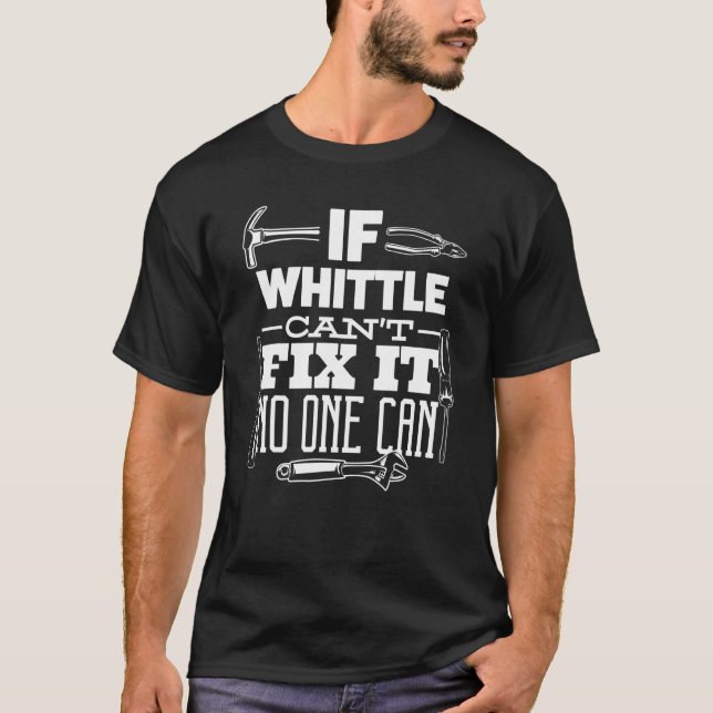 If Whittle Can't Fix It No One Can Handyman Fix It T-Shirt (Front)