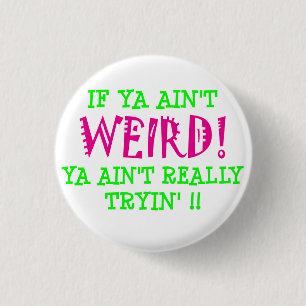if ya ain't WEIRD! 3 Cm Round Badge