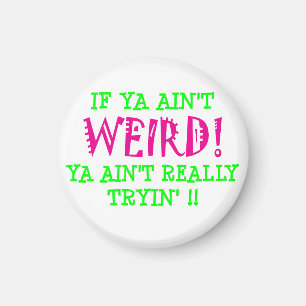 if ya ain't WEIRD! Magnet
