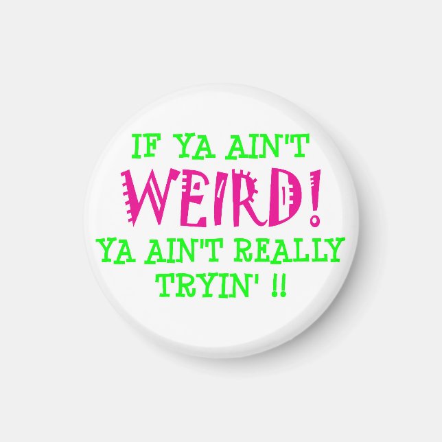 if ya ain't WEIRD! Magnet (Front)
