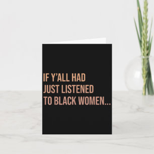 If Yall Had Just Listened To Black Women Funny Quo Card