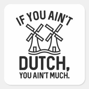 If You Ain’t Dutch You Ain’t Much Square Sticker