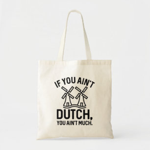 If You Ain’t Dutch You Ain’t Much Tote Bag